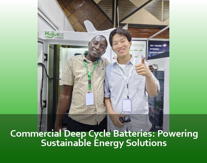Commercial Deep Cycle Batteries: Powering Sustainable Energy Solutions